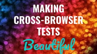 MAKING
CROSS-BROWSER
TESTS
B f
 