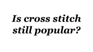 Is cross stitch
still popular?
 