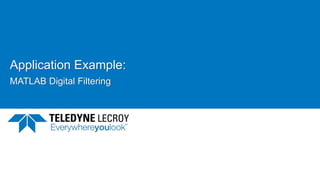 Application Example:
MATLAB Digital Filtering
 