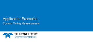 Application Examples:
Custom Timing Measurements
 