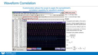 Waveform Correlation
Customization allows the scope to apply the spreadsheet's
correlation capability for waveform analysis
 