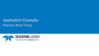 Application Example:
Precision Burst Timing
 