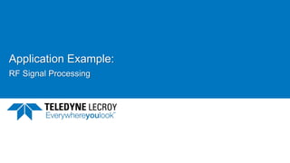 Application Example:
RF Signal Processing
 