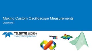 Making Custom Oscilloscope Measurements
Questions?
 