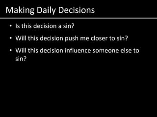 Making Daily DecisionsIs this decision a sin?Will this decision push me closer to sin?Will this decision influence someone else to sin?