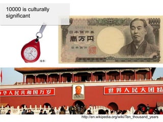 10000 is culturally
significant

http://en.wikipedia.org/wiki/Ten_thousand_years

 