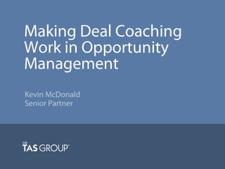 Making Deal Coaching
Work in Opportunity
Management
Kevin McDonald
Senior Partner
 