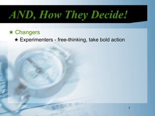 AND, How They Decide!
★ Changers
 ★ Experimenters - free-thinking, take bold action




                                                     7
 