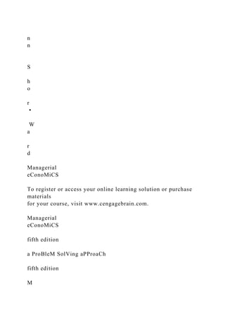 n
n
S
h
o
r
•
W
a
r
d
Managerial
eConoMiCS
To register or access your online learning solution or purchase
materials
for your course, visit www.cengagebrain.com.
Managerial
eConoMiCS
fifth edition
a ProBleM SolVing aPProaCh
fifth edition
M
 