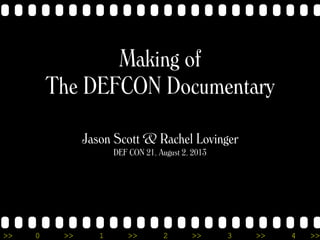 >> 0 >> 1 >> 2 >> 3 >> 4 >>
Making of
The DEFCON Documentary
Jason Scott & Rachel Lovinger
DEF CON 21, August 2, 2013
 