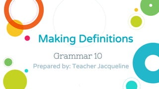 Grammar 10
Prepared by: Teacher Jacqueline
Making Definitions
1
 