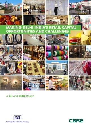MAKING DELHI INDIA’S RETAIL CAPITAL –
OPPORTUNITIES AND CHALLENGES

A CII and CBRE Report

 