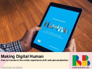 Making Digital Human 
How to transform the online experience with web personalisation 
Download the eBook 
building-blocks.com  