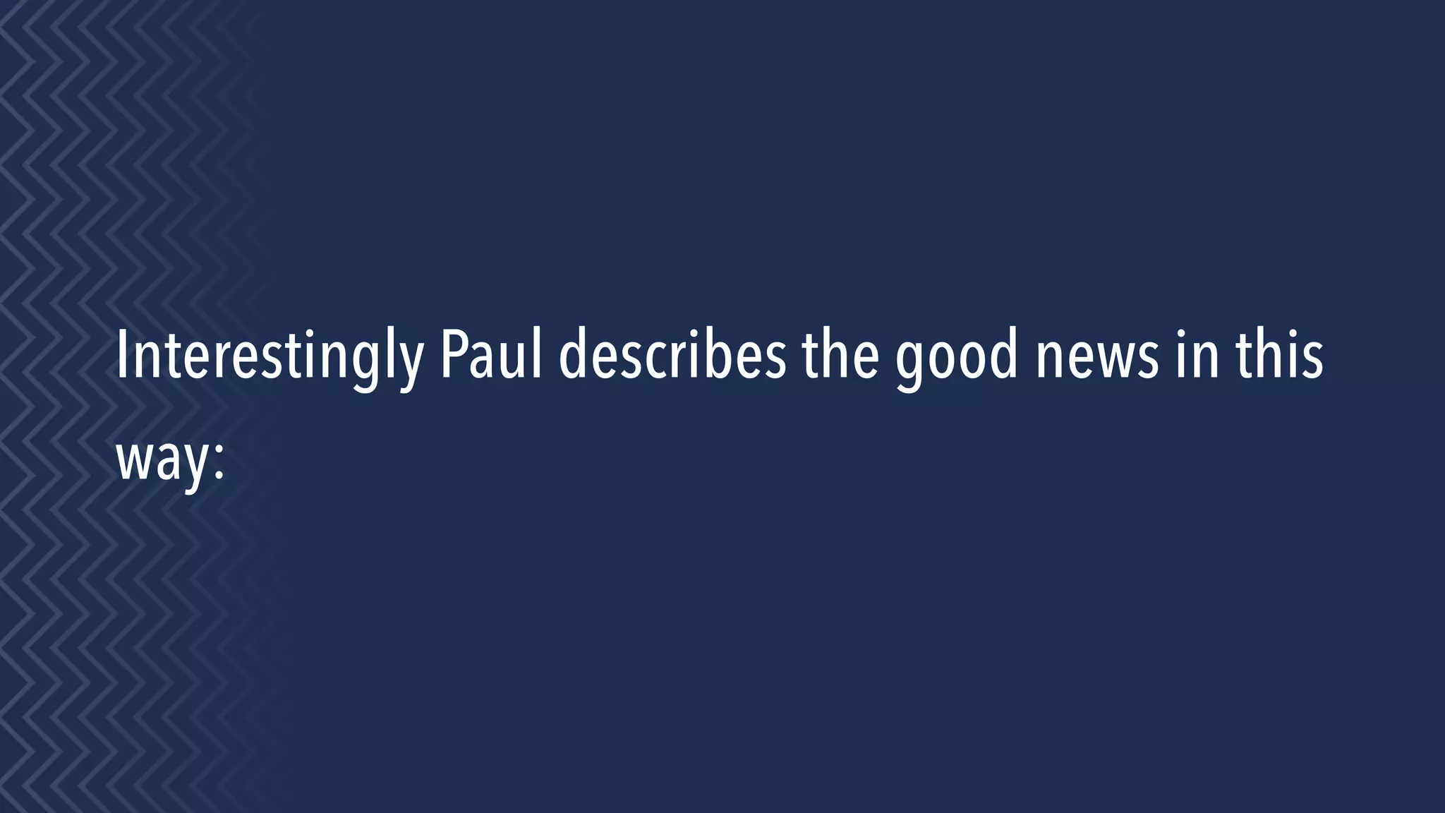Interestingly Paul describes the good news in this
way:
 