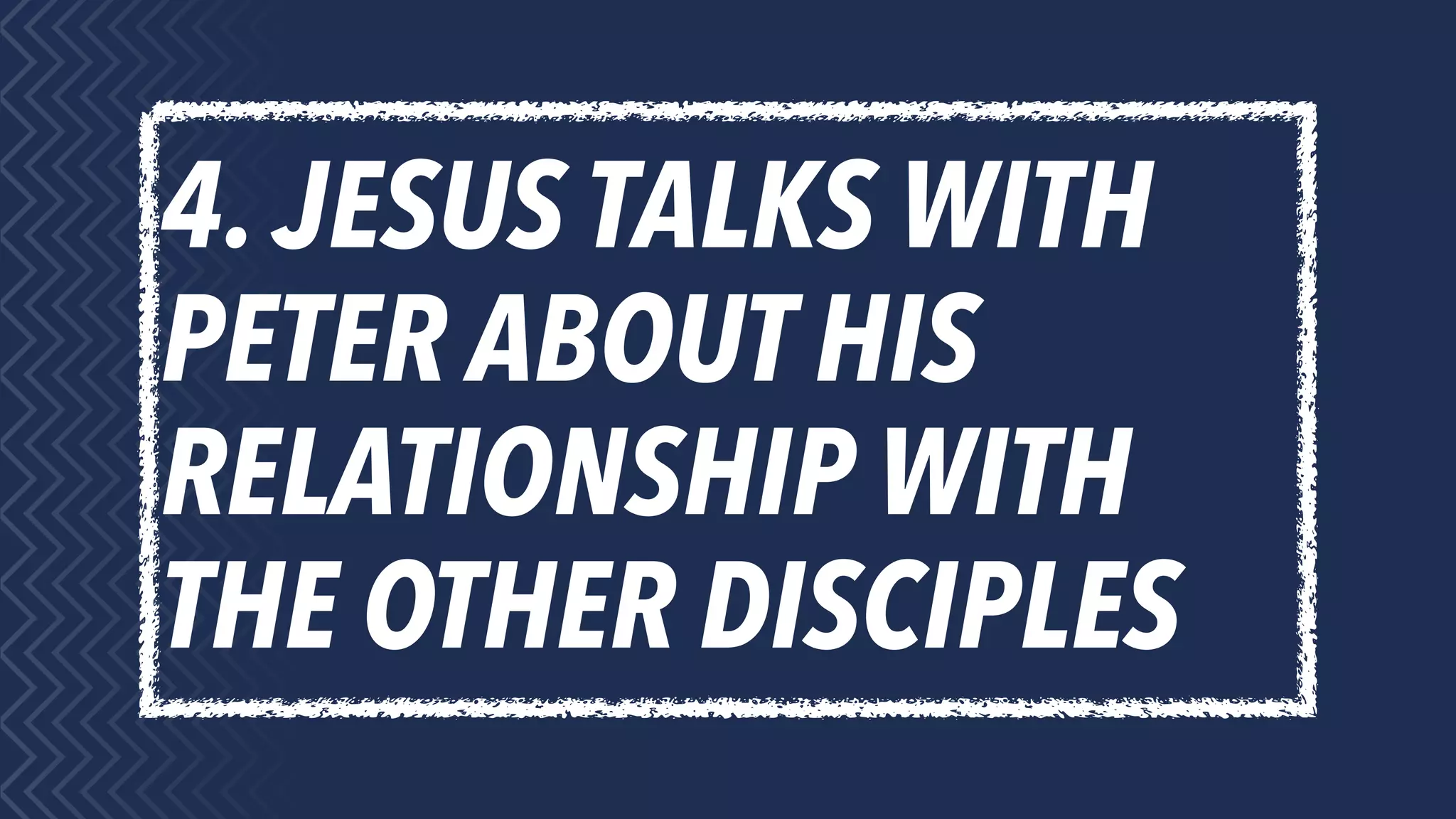 4. JESUS TALKS WITH
PETER ABOUT HIS
RELATIONSHIP WITH
THE OTHER DISCIPLES
 