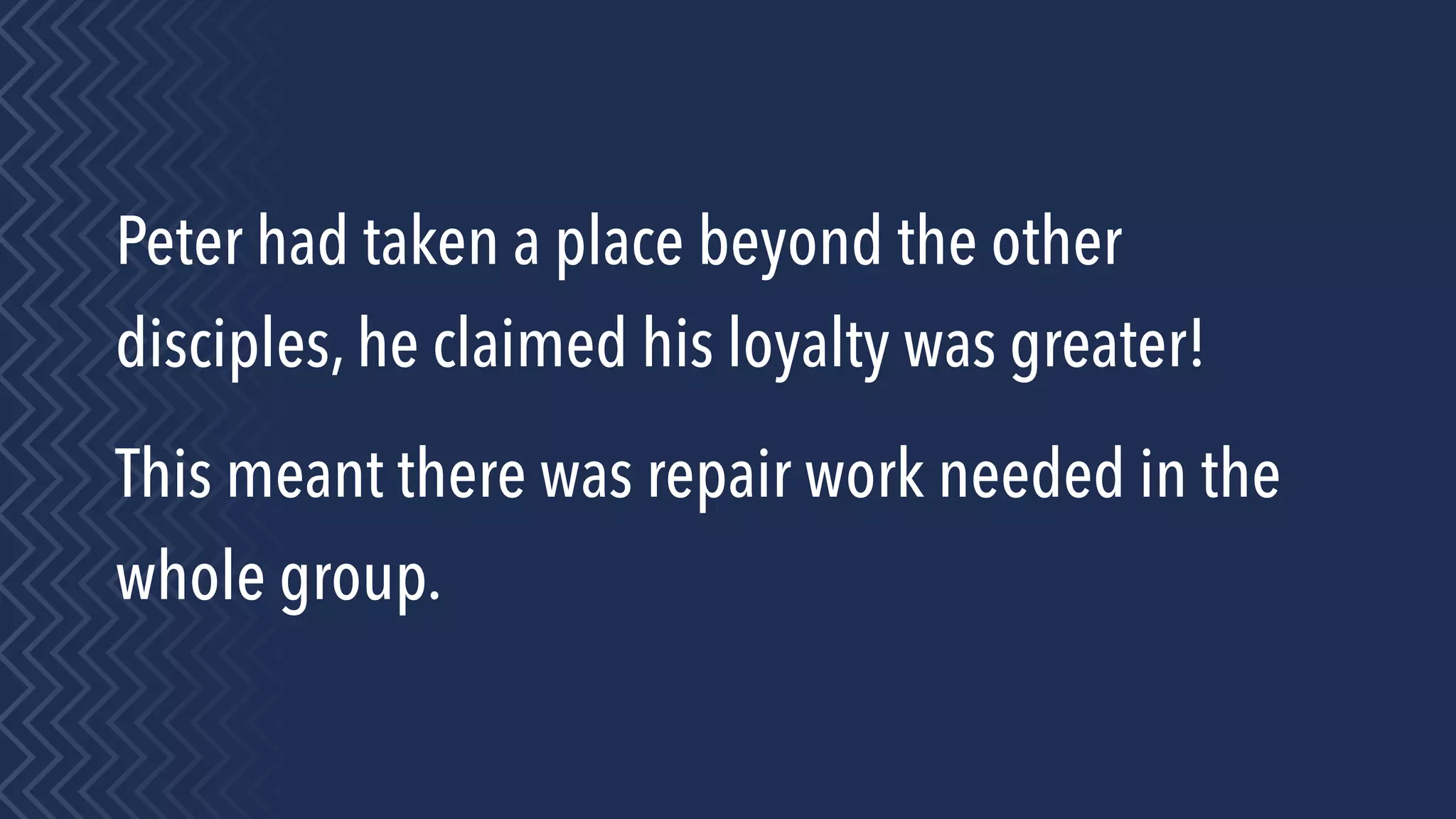 Peter had taken a place beyond the other
disciples, he claimed his loyalty was greater!
This meant there was repair work needed in the
whole group.
 