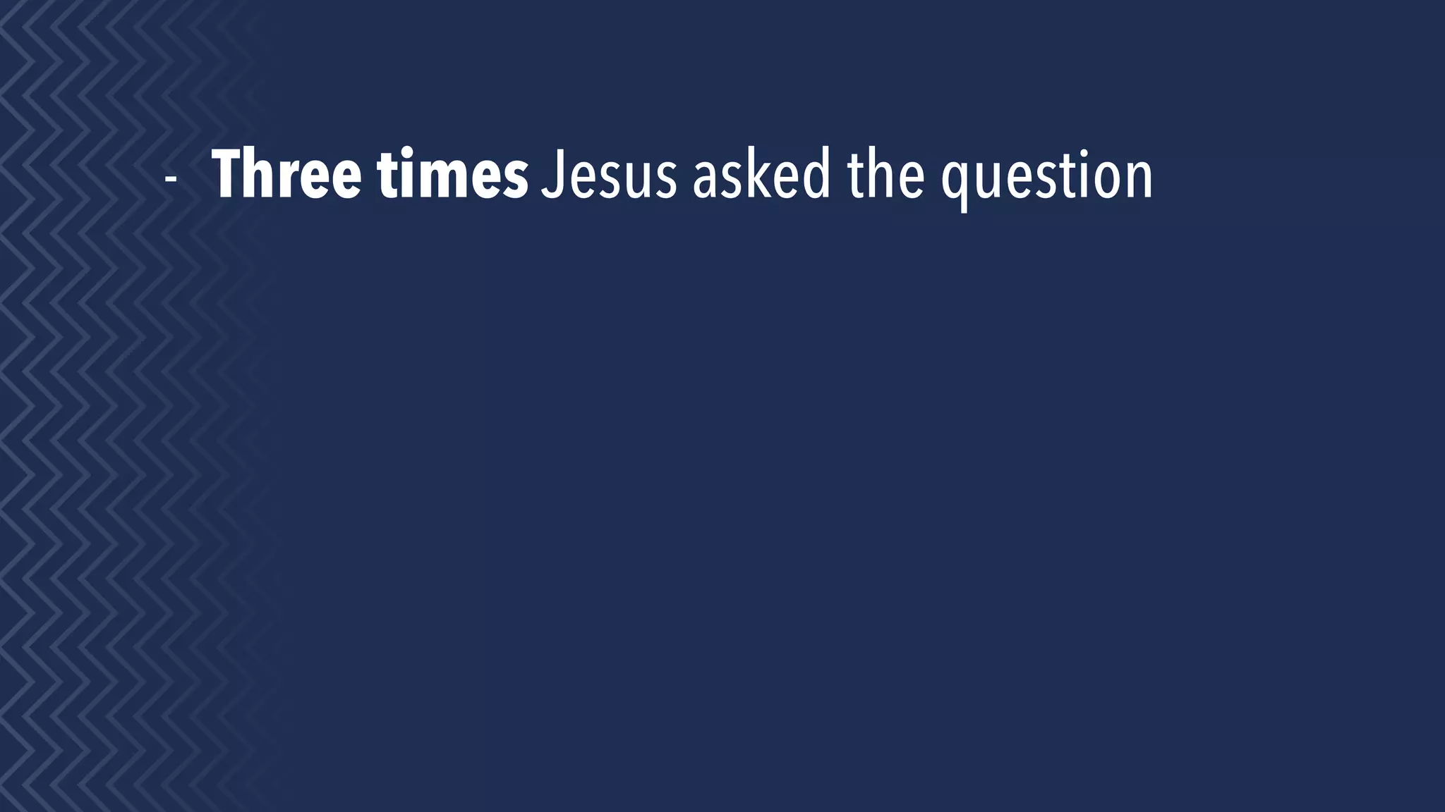 - Three times Jesus asked the question
 
