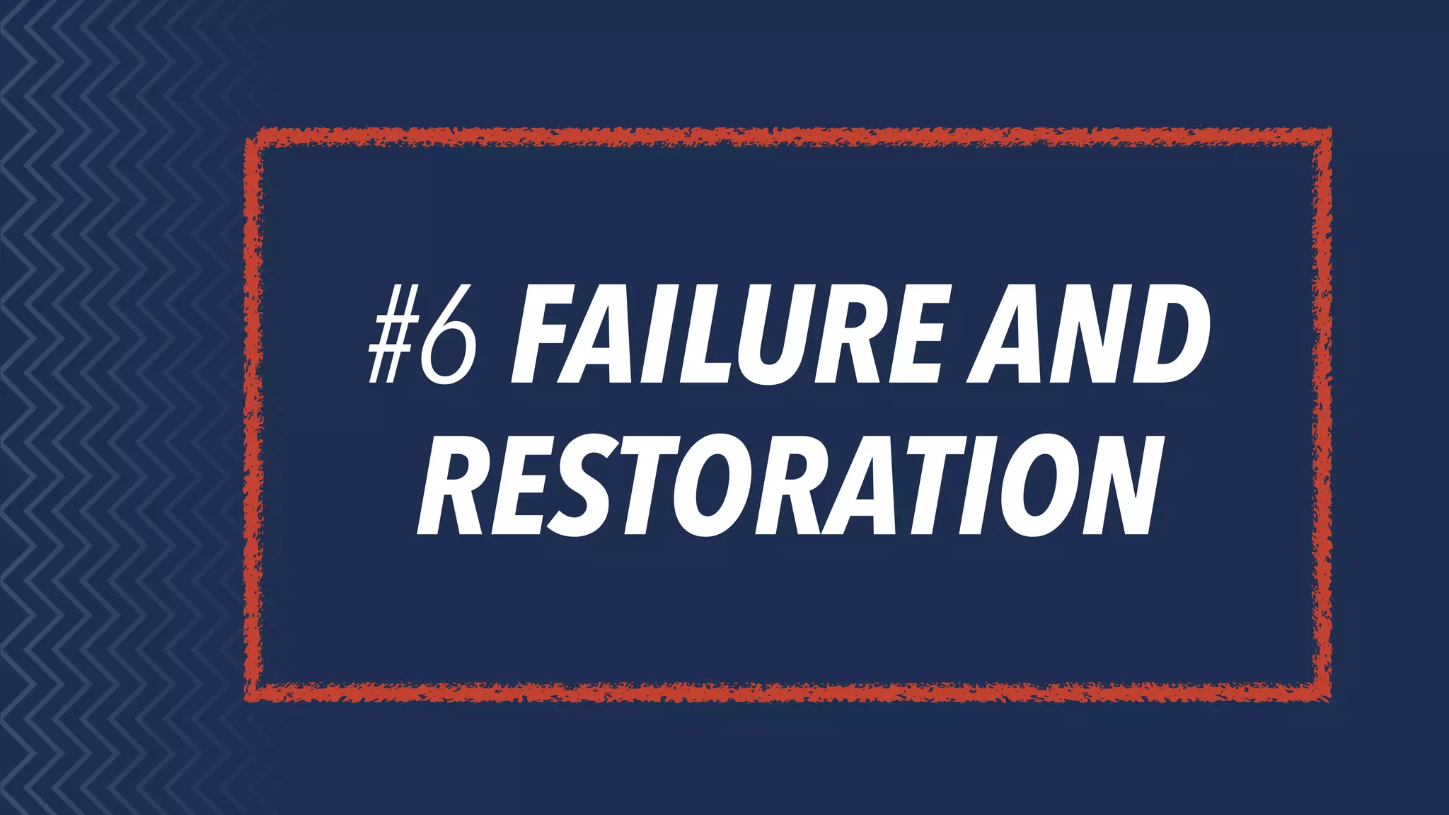 #6 FAILURE AND
RESTORATION
 