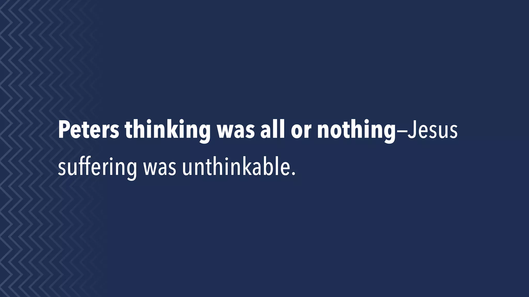 Peters thinking was all or nothing—Jesus
suffering was unthinkable.
 