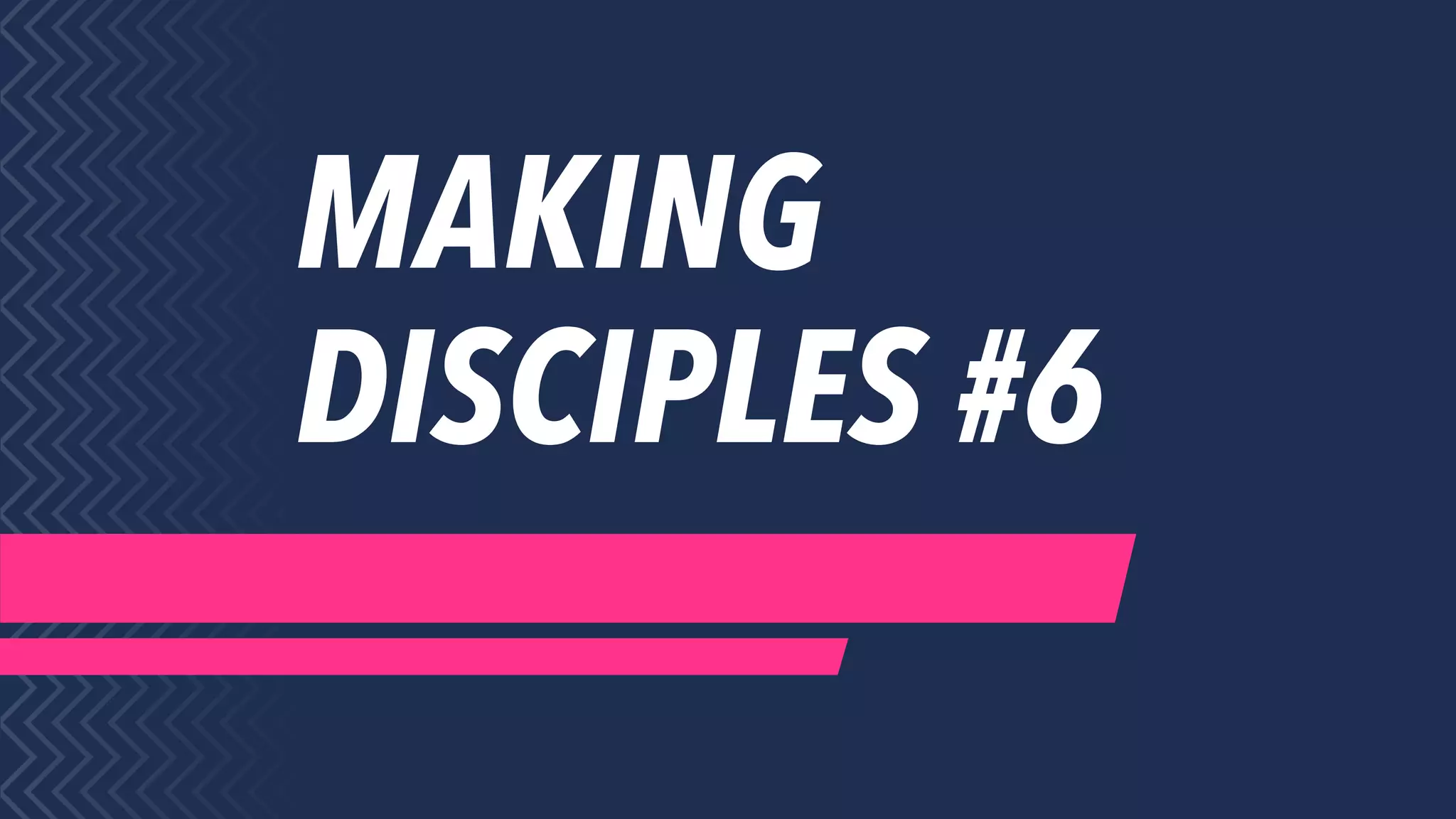 MAKING
DISCIPLES #6
 