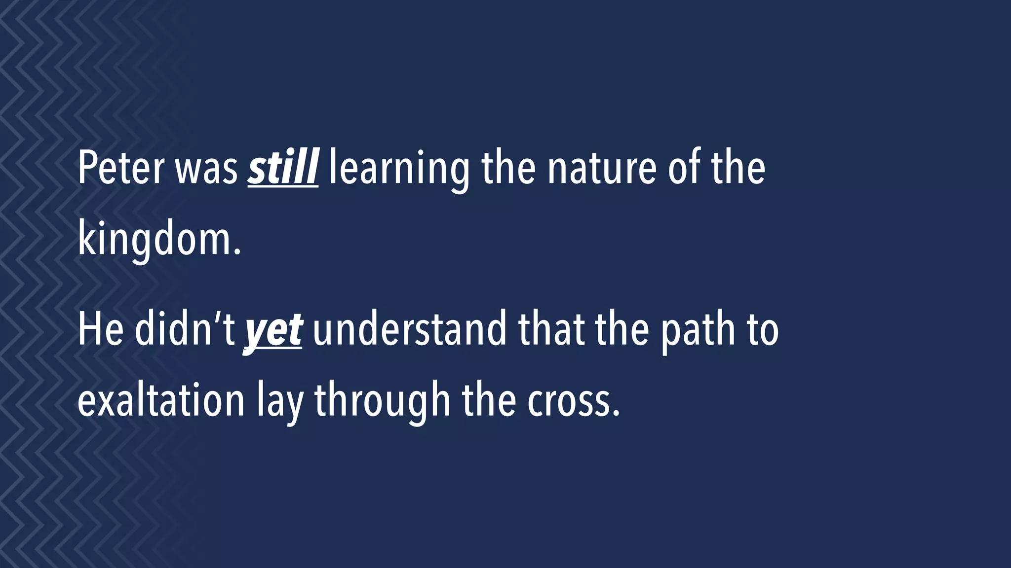 Peter was still learning the nature of the
kingdom.
He didn’t yet understand that the path to
exaltation lay through the cross.
 