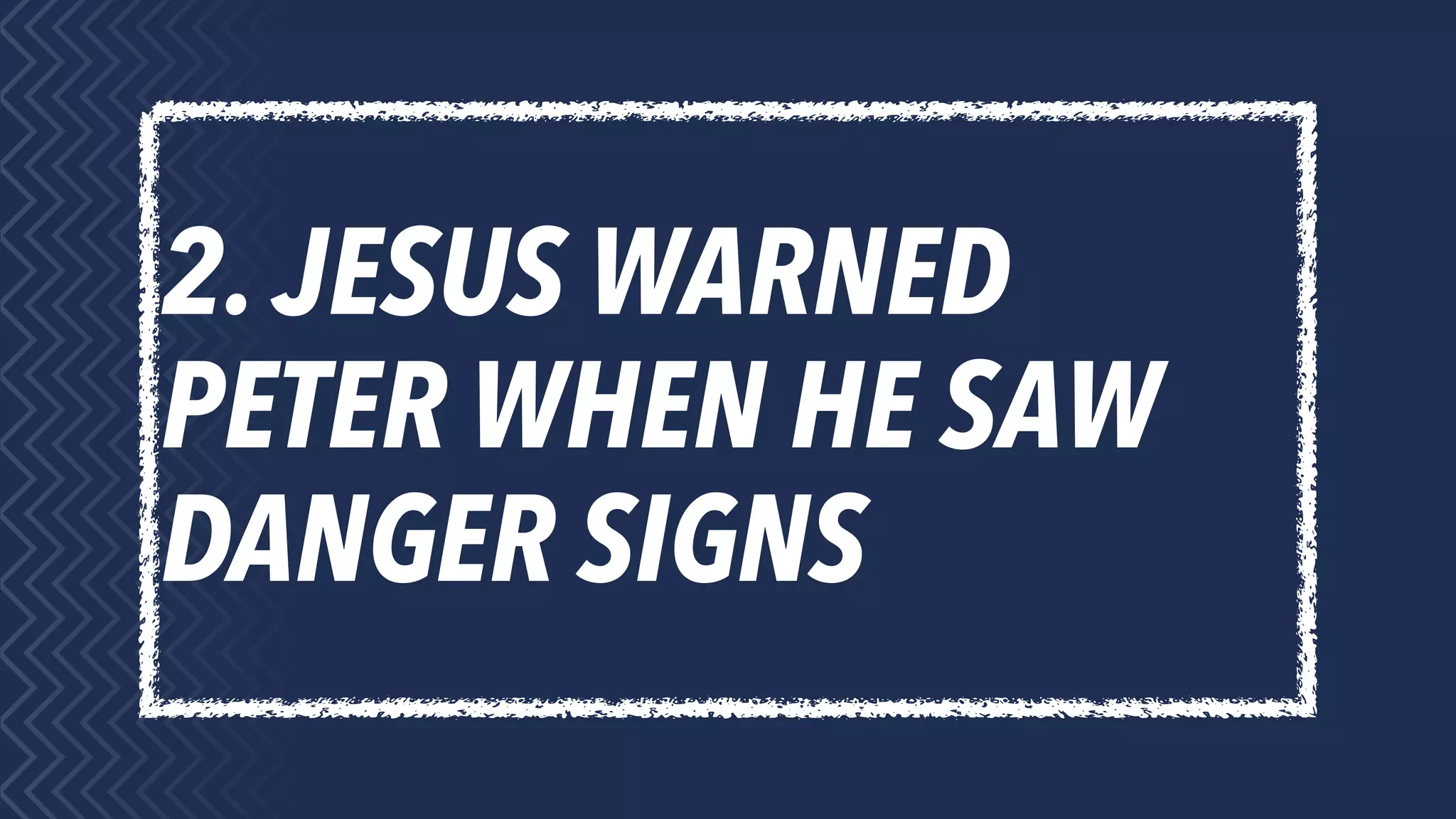 2. JESUS WARNED
PETER WHEN HE SAW
DANGER SIGNS
 