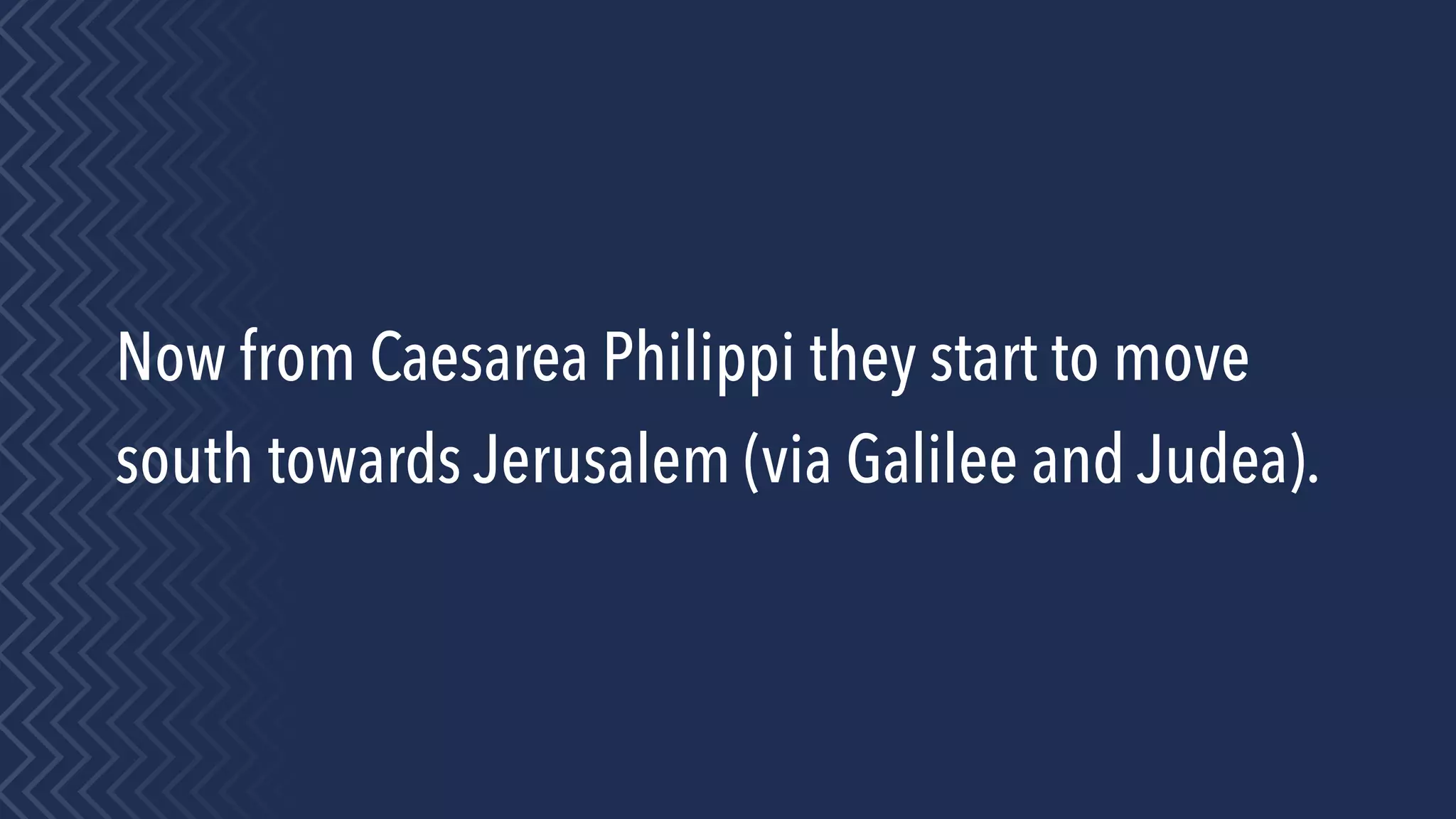 Now from Caesarea Philippi they start to move
south towards Jerusalem (via Galilee and Judea).
 