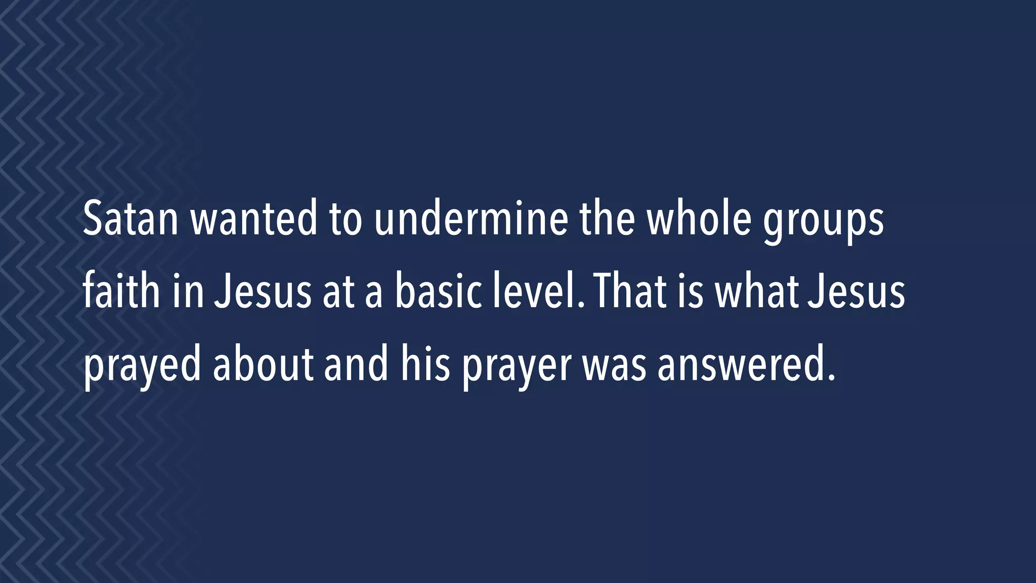 Satan wanted to undermine the whole groups
faith in Jesus at a basic level.That is what Jesus
prayed about and his prayer was answered.
 
