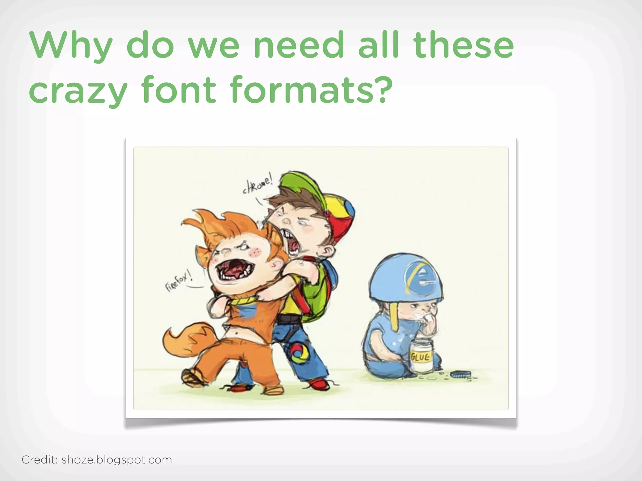 Why do we need all these
 crazy font formats?




Credit: shoze.blogspot.com
 