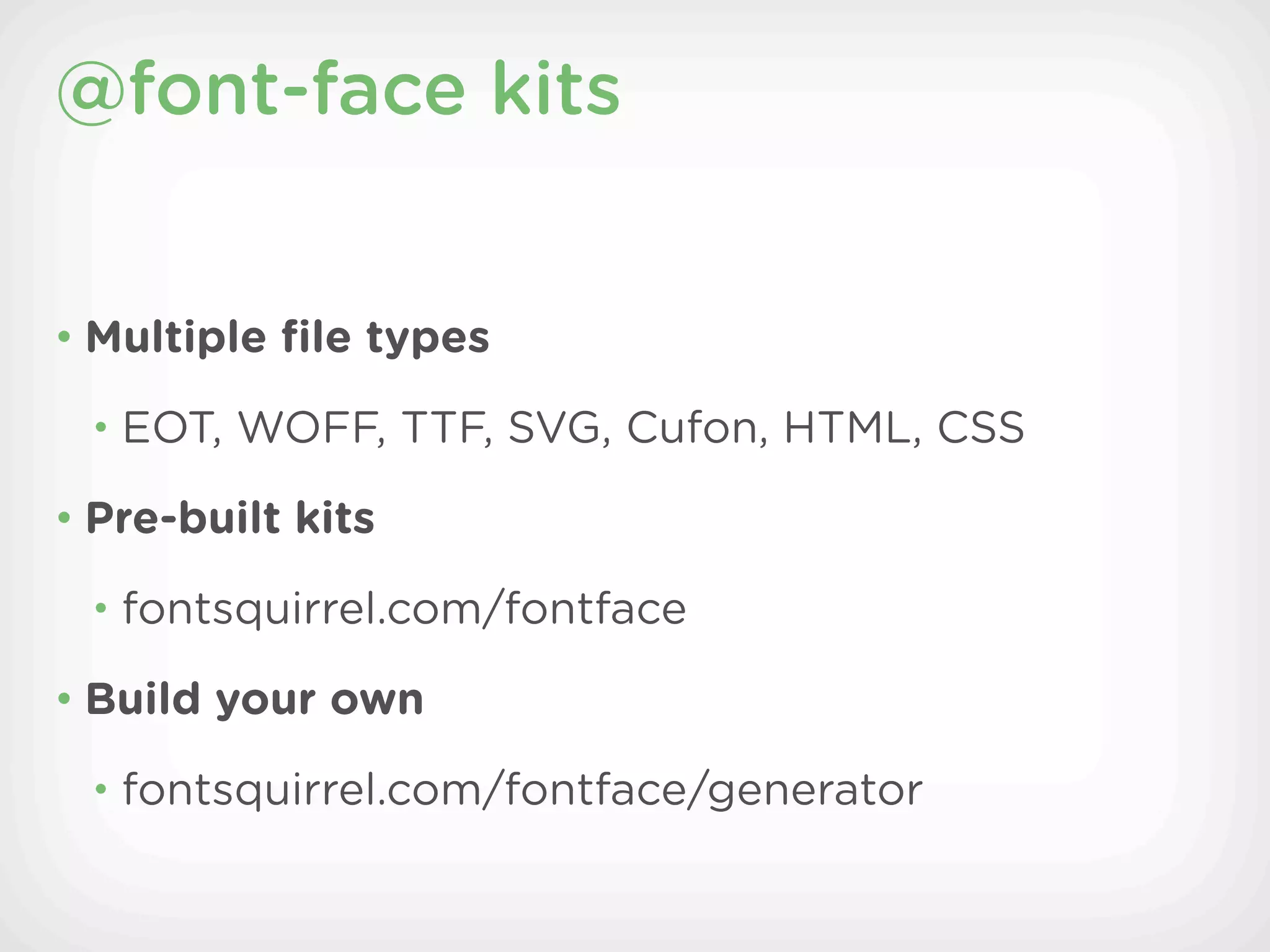 @font-face kits


• Multiple ﬁle types

 • EOT, WOFF, TTF, SVG, Cufon, HTML, CSS

• Pre-built kits

 • fontsquirrel.com/fontface

• Build your own

 • fontsquirrel.com/fontface/generator
 
