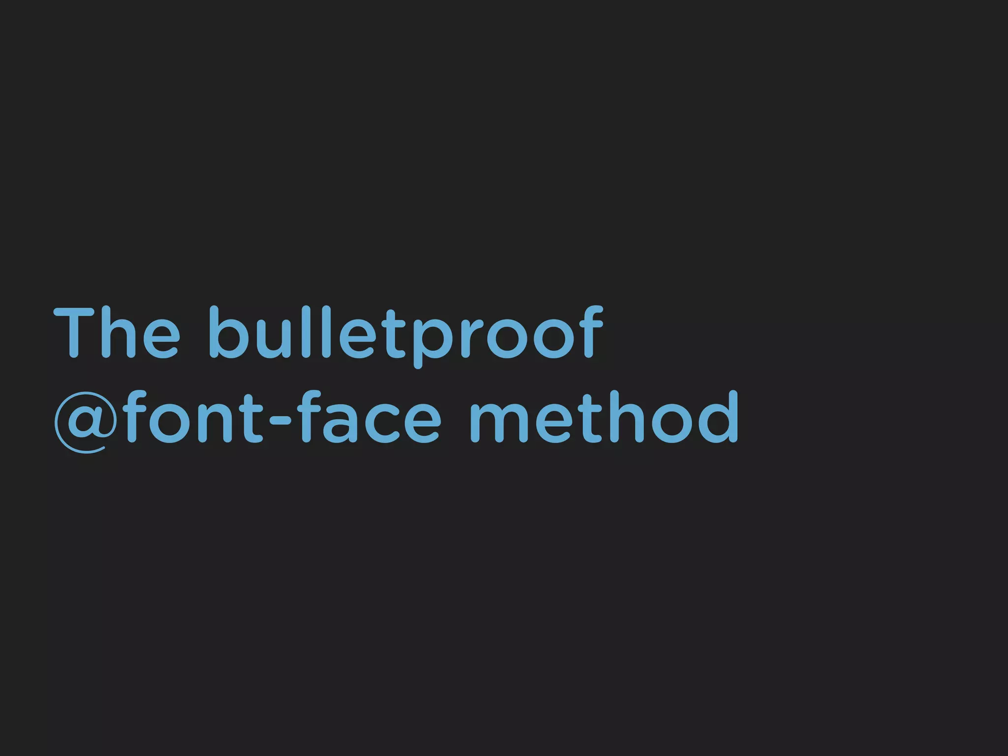 The bulletproof
@font-face method
 