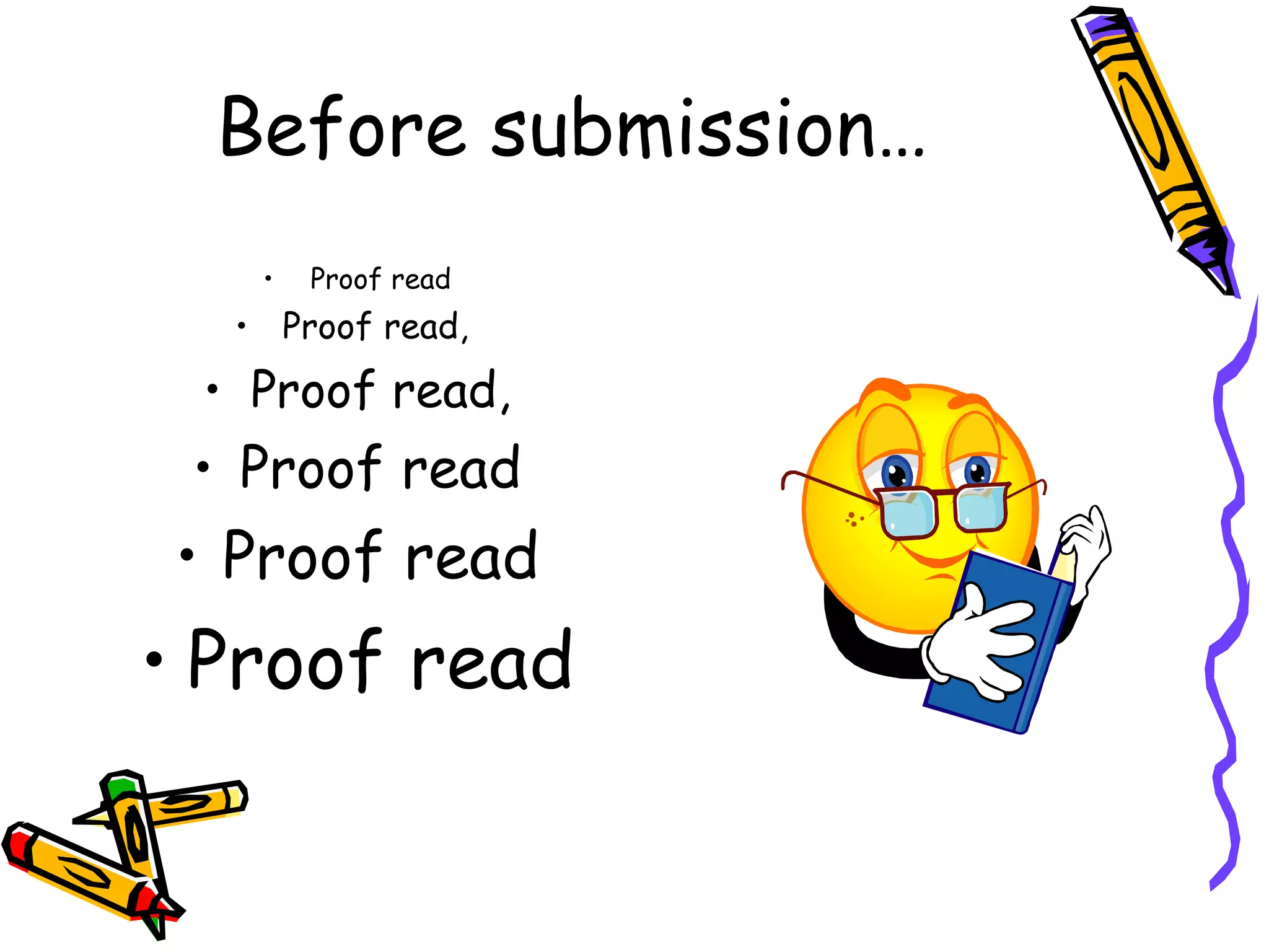 Before submission… Proof read Proof read,  Proof read, Proof read Proof read Proof read 