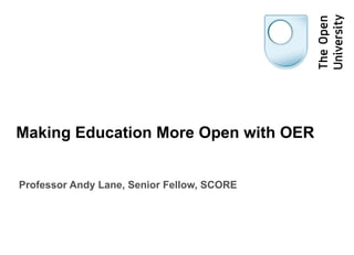 Making Education More Open with OER Professor Andy Lane, Senior Fellow, SCORE 