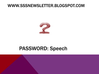 WWW.SSSNEWSLETTER.BLOGSPOT.COM

PASSWORD: Speech

 