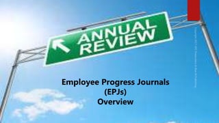 Employee Progress Journals
(EPJs)
Overview
 