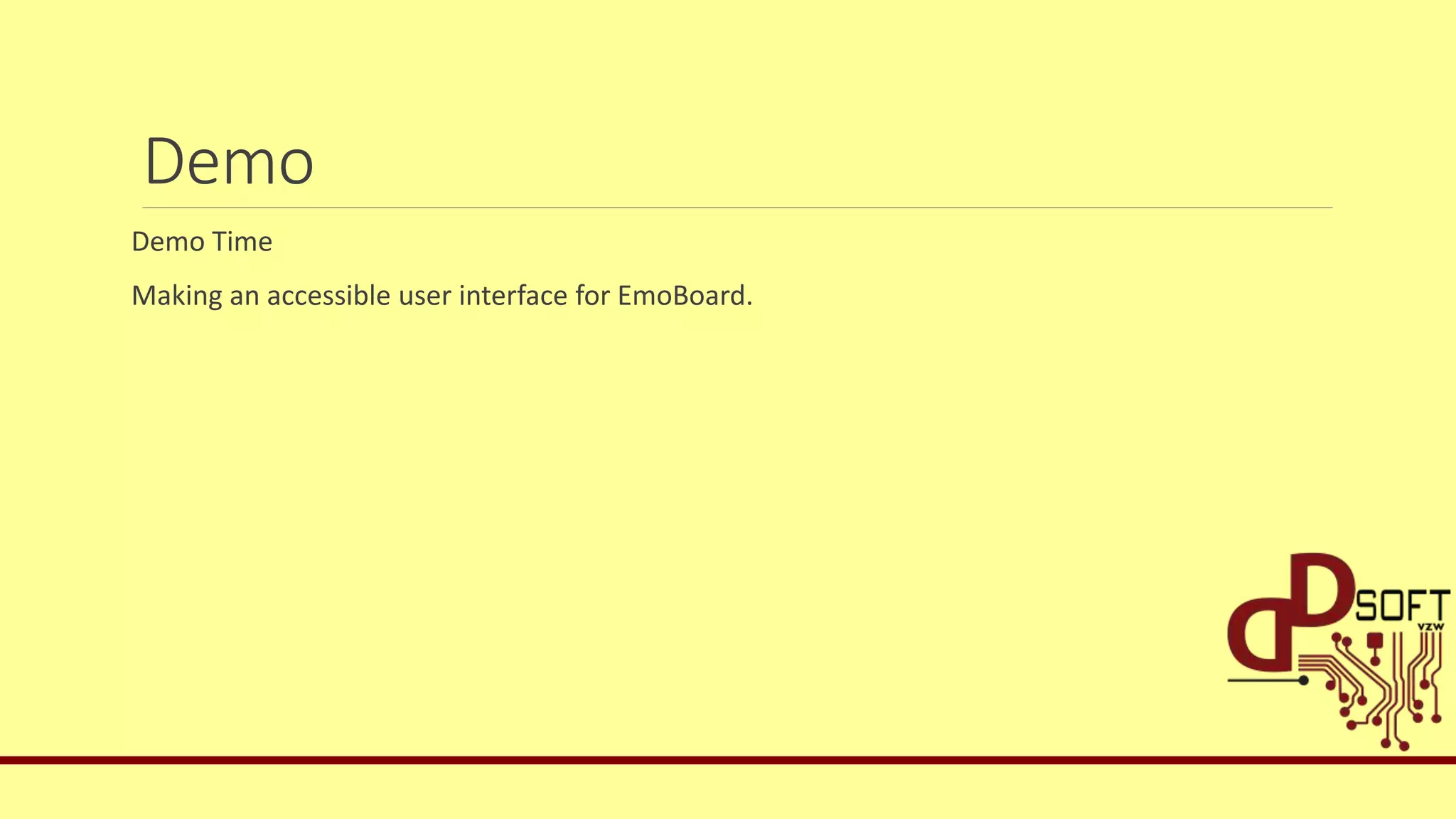 Demo
Demo Time
Making an accessible user interface for EmoBoard.
 