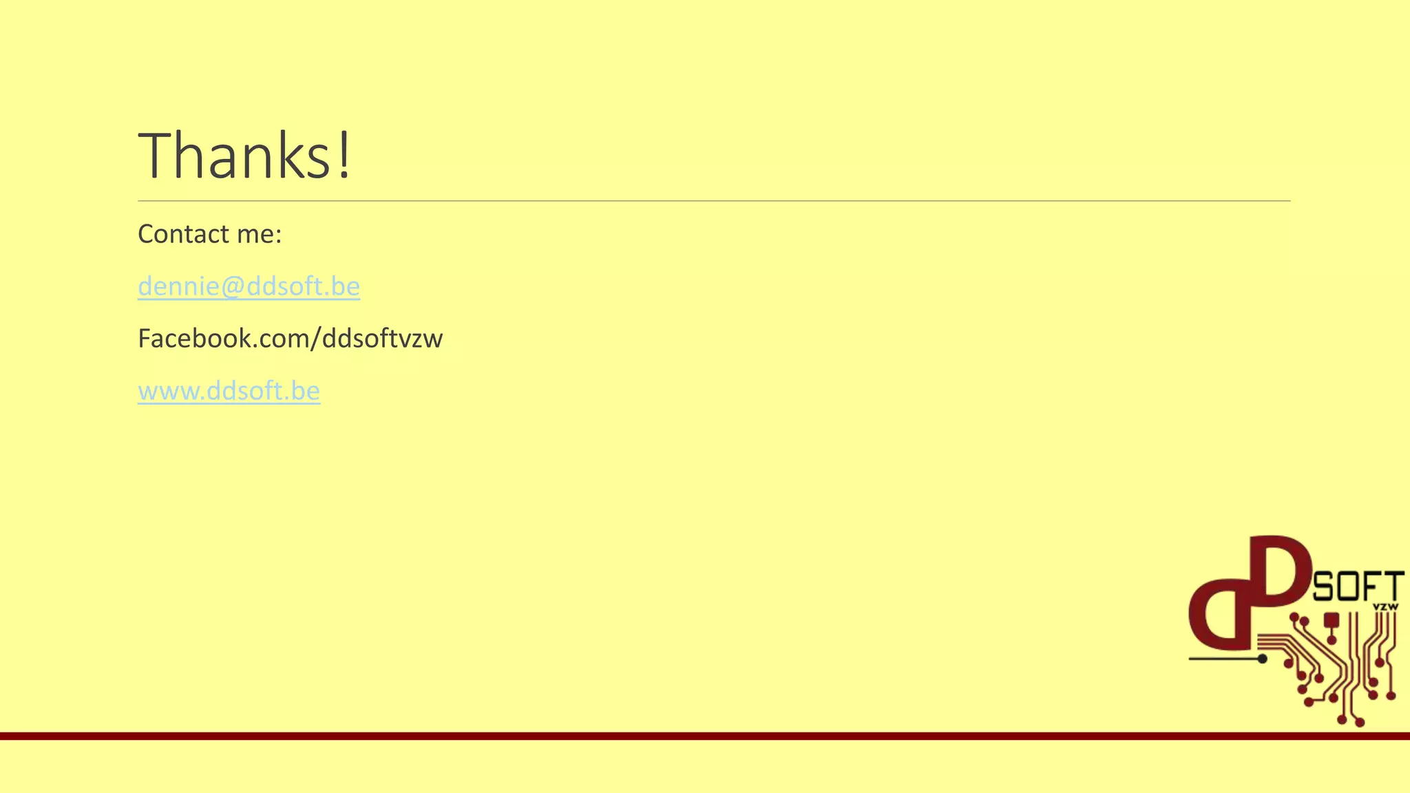 Thanks!
Contact me:
dennie@ddsoft.be
Facebook.com/ddsoftvzw
www.ddsoft.be
 