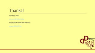 Thanks!
Contact me:
dennie@ddsoft.be
Facebook.com/ddsoftvzw
www.ddsoft.be
 