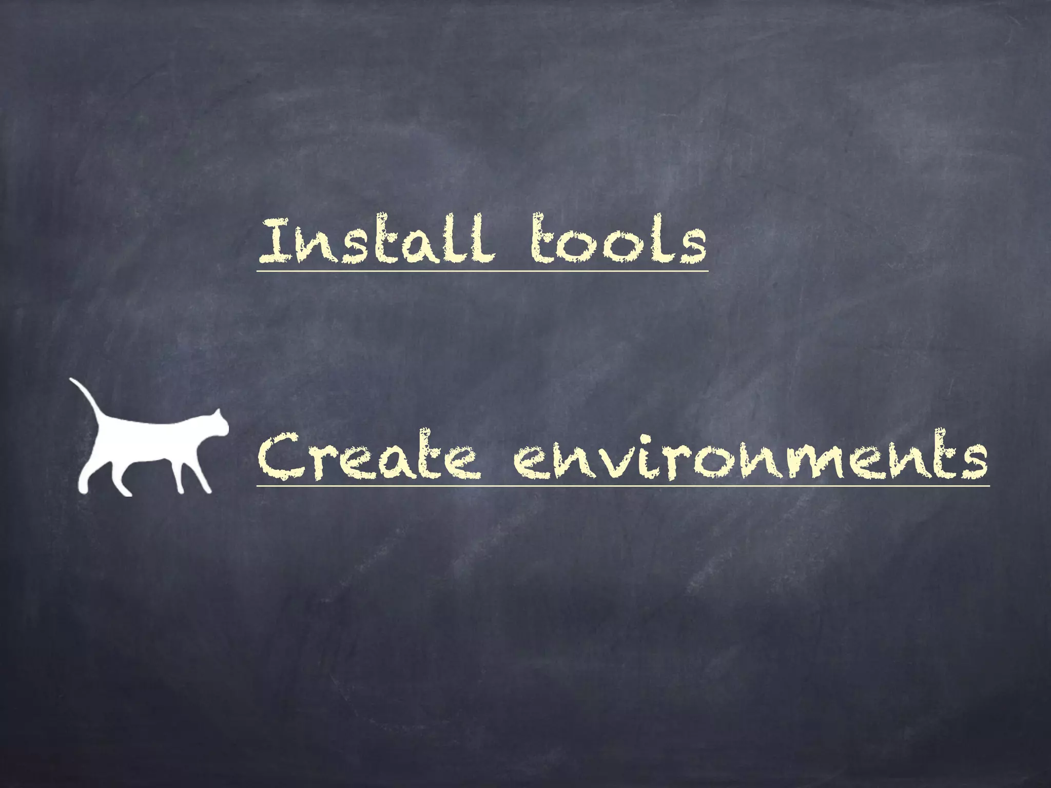 Install tools
Create environments
 