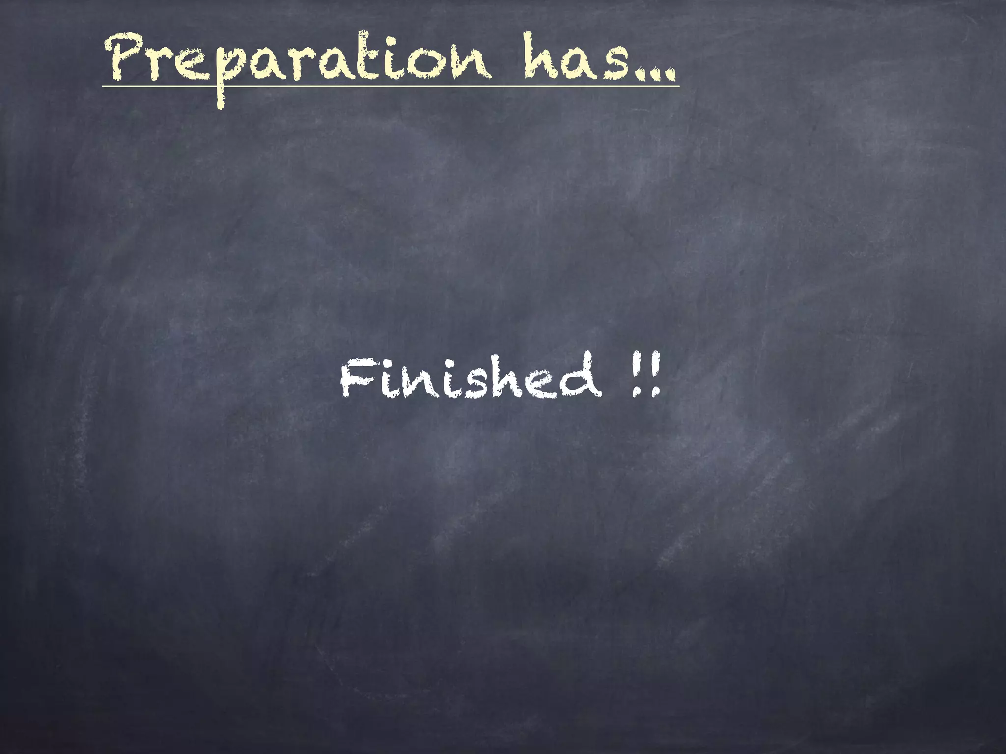 Preparation has...
Finished !!
 