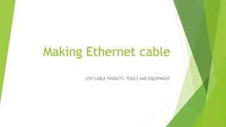 Making Ethernet cable
UTP CABLE PINOUTS, TOOLS AND EQUIPMENT
 