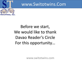 www.Switotwins.Com



   Before we start,
We would like to thank
Davao Reader’s Circle
For this opportunity…


      www.switotwins.com
 