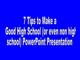 7 Tips to Make a Good High School (or non high  school) PowerPoint Presentation 