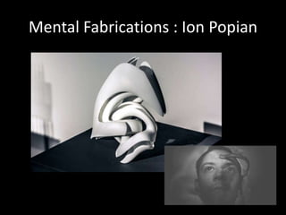 Mental Fabrications : Ion Popian 
 
