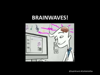 BRAINWAVES! 
@SophiKravitz #CollideHalifax 
 