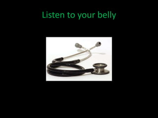 Listen to your belly 
 