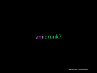 amidrunk? 
@SophiKravitz #CollideHalifax 
 
