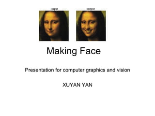Making Face Presentation for computer graphics and vision XUYAN YAN 