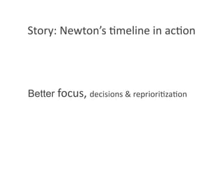 Story: Newton’s 8meline in ac8on 




Better focus, decisions & repriori8za8on  
 