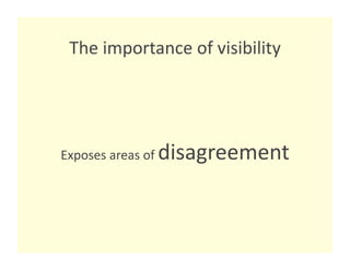 The importance of visibility 




Exposes areas of    disagreement
                                
 